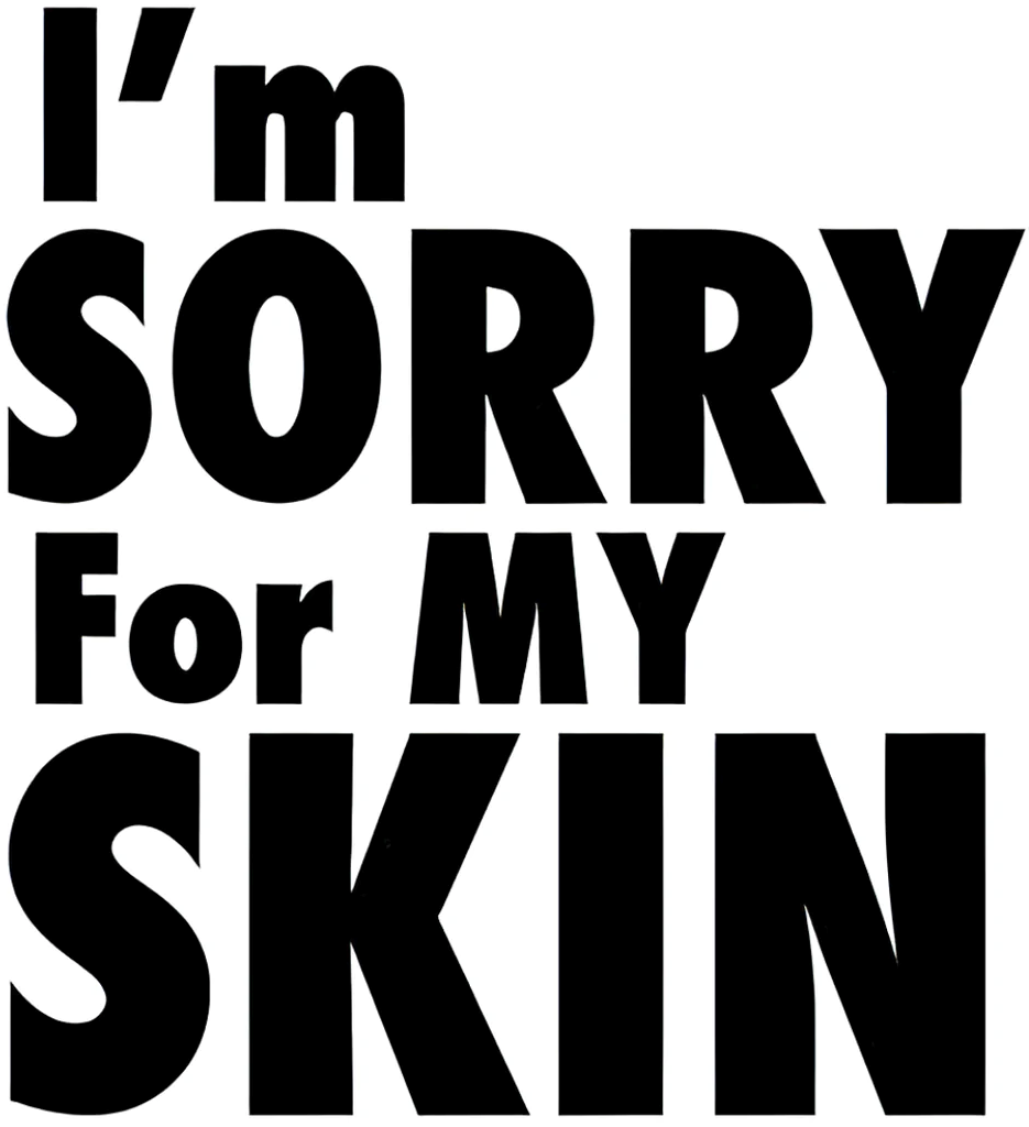 I'm Sorry For My Skin I'm Sorry For My Skin